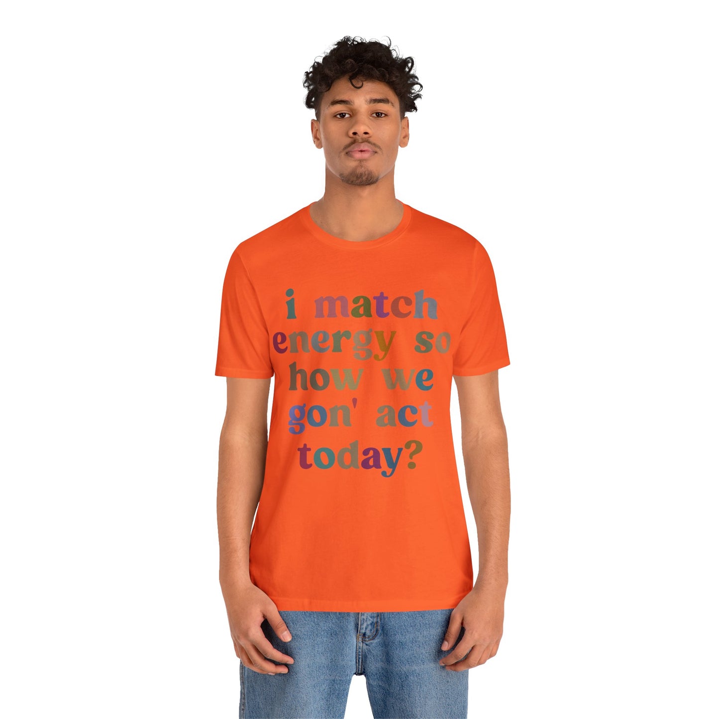 I Match Energy So How We Gon' Act Today Shirt, Best Friend Short, Motivational Quote Short, Funny Women Shirt, Sassy Vibe Shirt, T1139