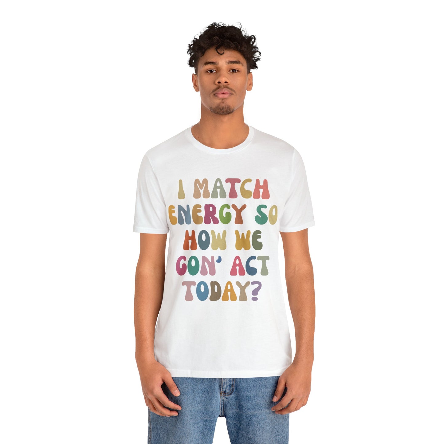 I Match Energy So How We Gon' Act Today Shirt, Best Friend Short, Motivational Quote Short, Funny Women Shirt, Sassy Vibe Shirt, T1138