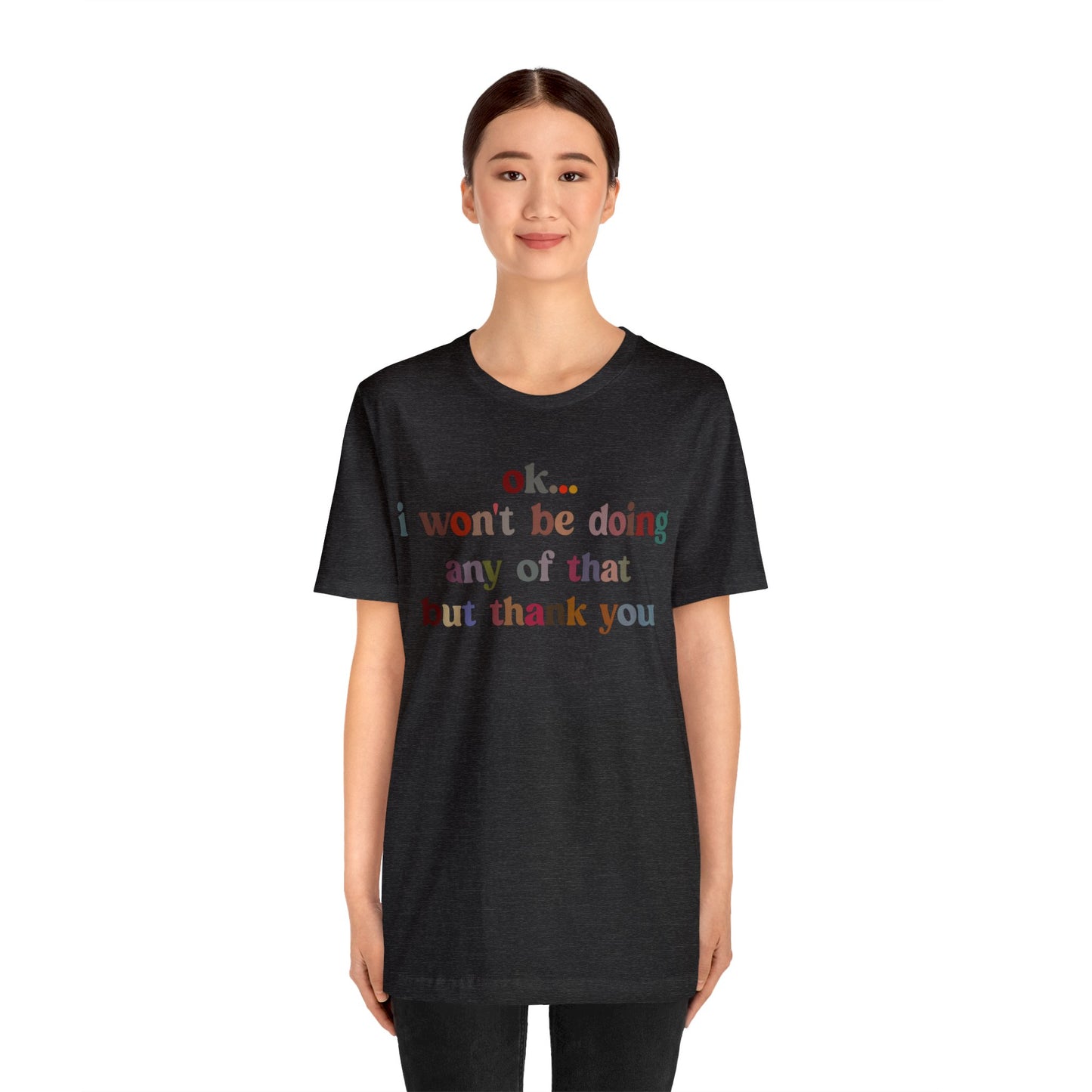 Ok I Won't Be Doing Any Of That But Thank You Shirt, Funny Shirt, Funny TV Show Shirt, Shirt for Women, Gift for Mom, Christian Gifts, T1326