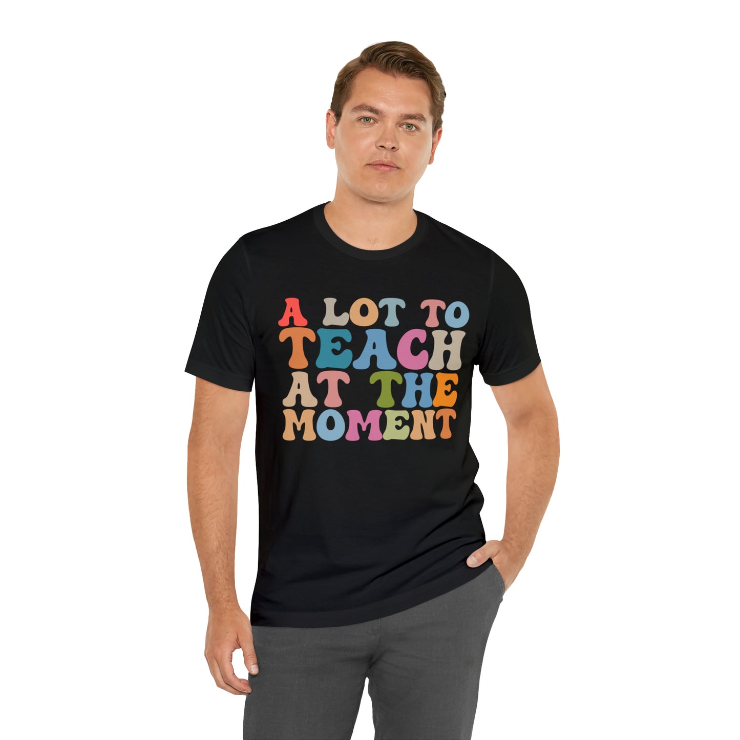 Motivational Shirt, A Lot To Teach At The Moment Shirt, Teacher Shirt, Teacher Appreciation, Back To School Shirt, T500