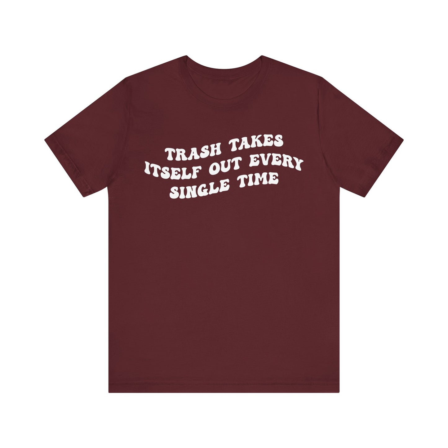 Trash Takes Itself Out Every Single Time Shirt, Funny Quote Shirt, Gift for Her, Shirt for her, Shirts for Strong Girls, T1137