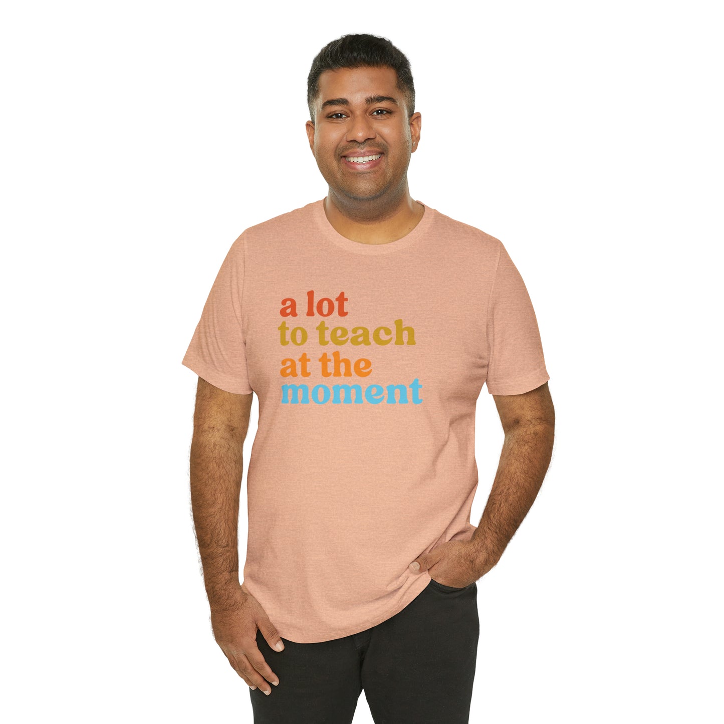 Motivational Shirt, A Lot To Teach At The Moment Shirt, Teacher Shirt, Teacher Appreciation, Back To School Shirt, T501