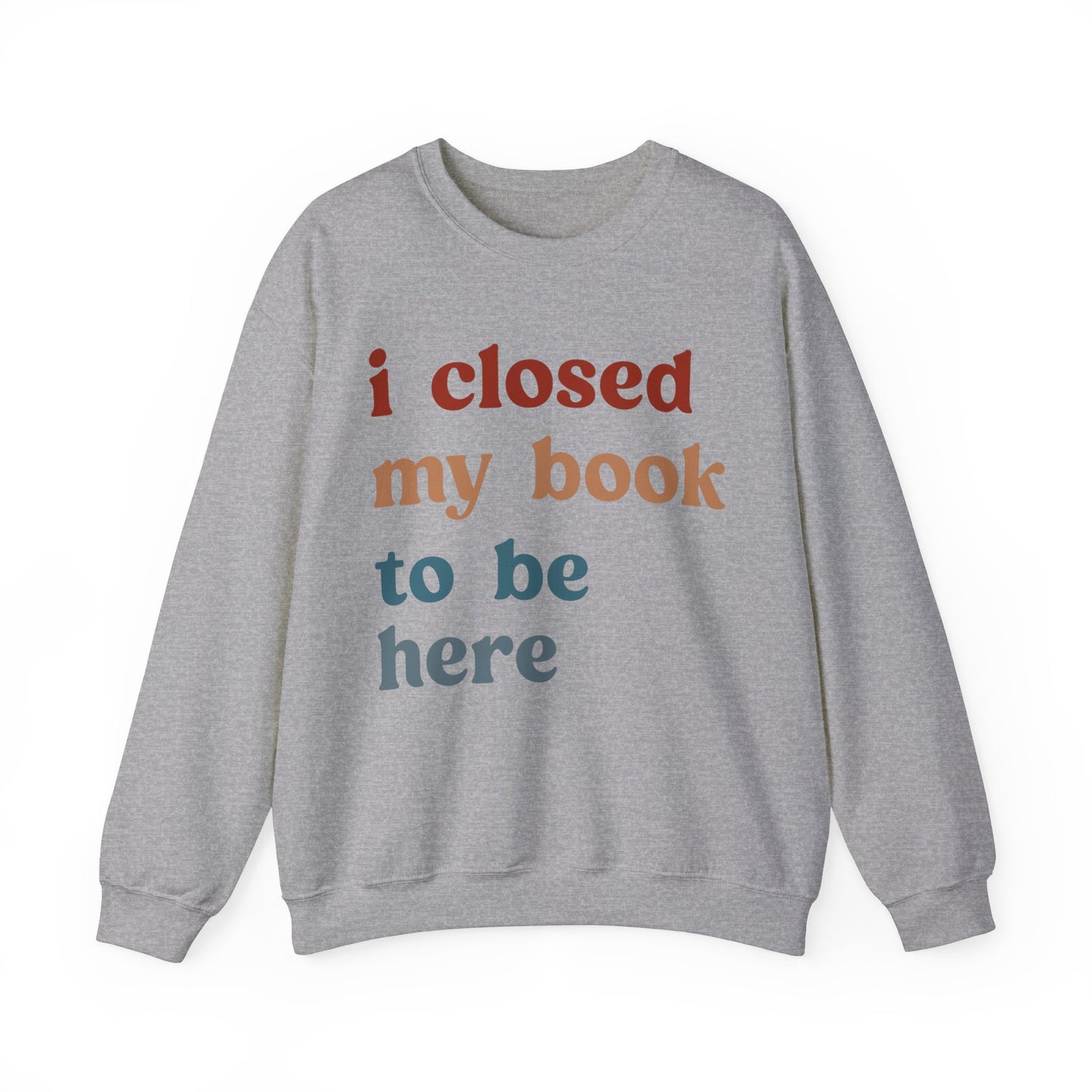 I Closed My Book To Be Here Sweatshirt, Book Lovers Club Sweatshirt, Introverted Bookworm Sweatshirt, Funny Book Nerd Sweatshirt, S1247