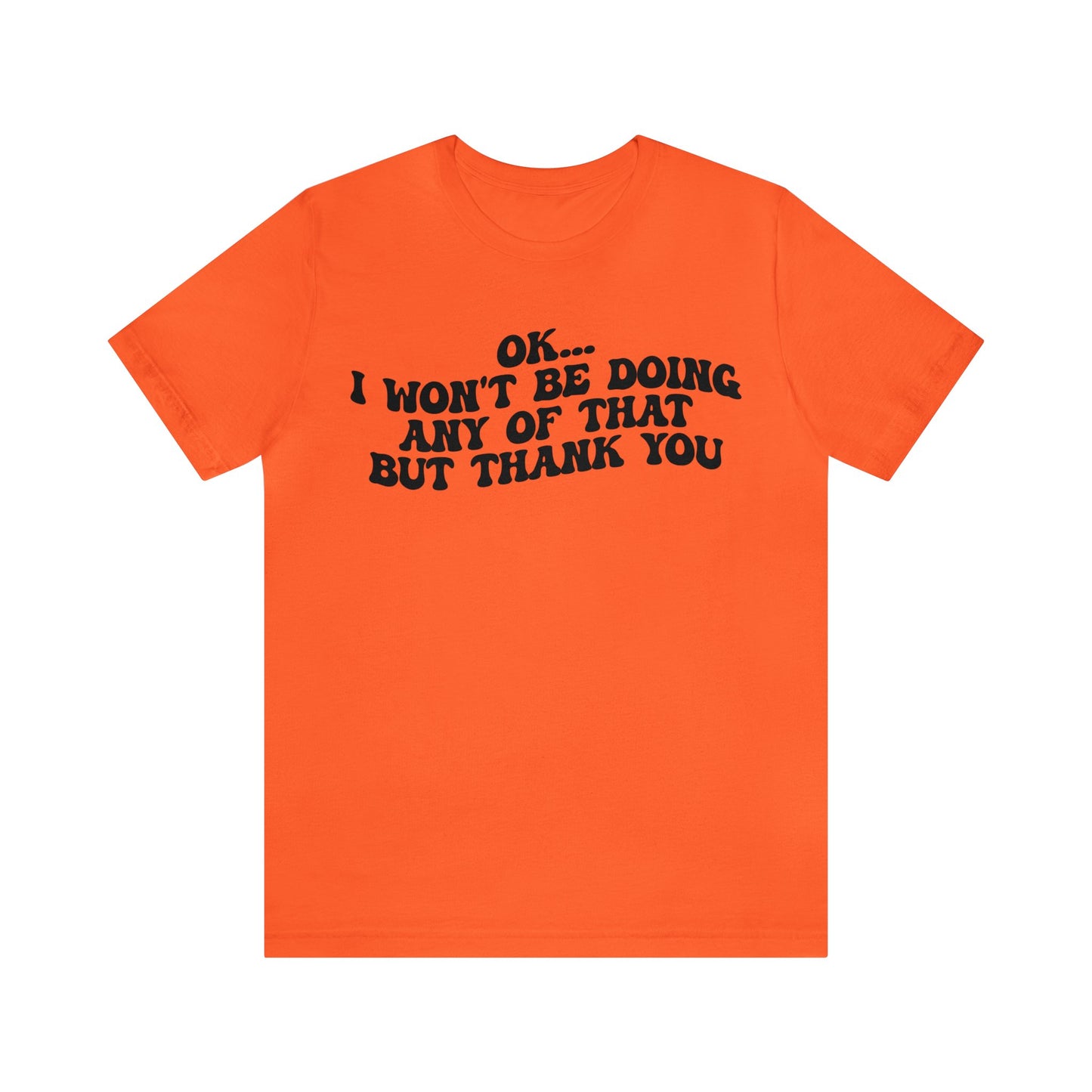 Ok I Won't Be Doing Any Of That But Thank You Shirt, Funny Shirt, Funny TV Show Shirt, Shirt for Women, Gift for Mom, Christian Gifts, T1324