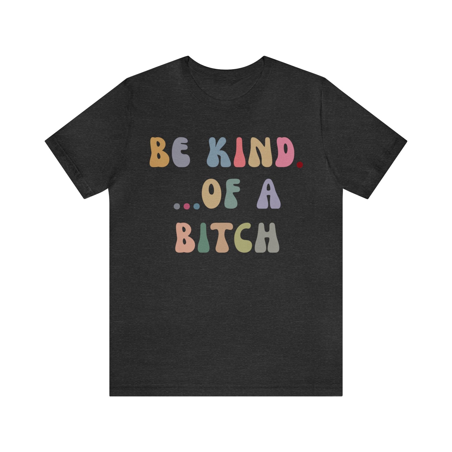 Be Kind Of A Bitch Shirt, Funny Girls Shirt, Funny Sassy Shirt, Sarcasm Shirt for Women, Funny Gift for Friends, Gift For Girls, T1198