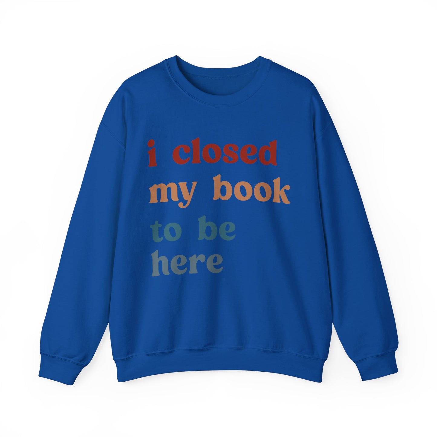 I Closed My Book To Be Here Sweatshirt, Book Lovers Club Sweatshirt, Introverted Bookworm Sweatshirt, Funny Book Nerd Sweatshirt, S1247