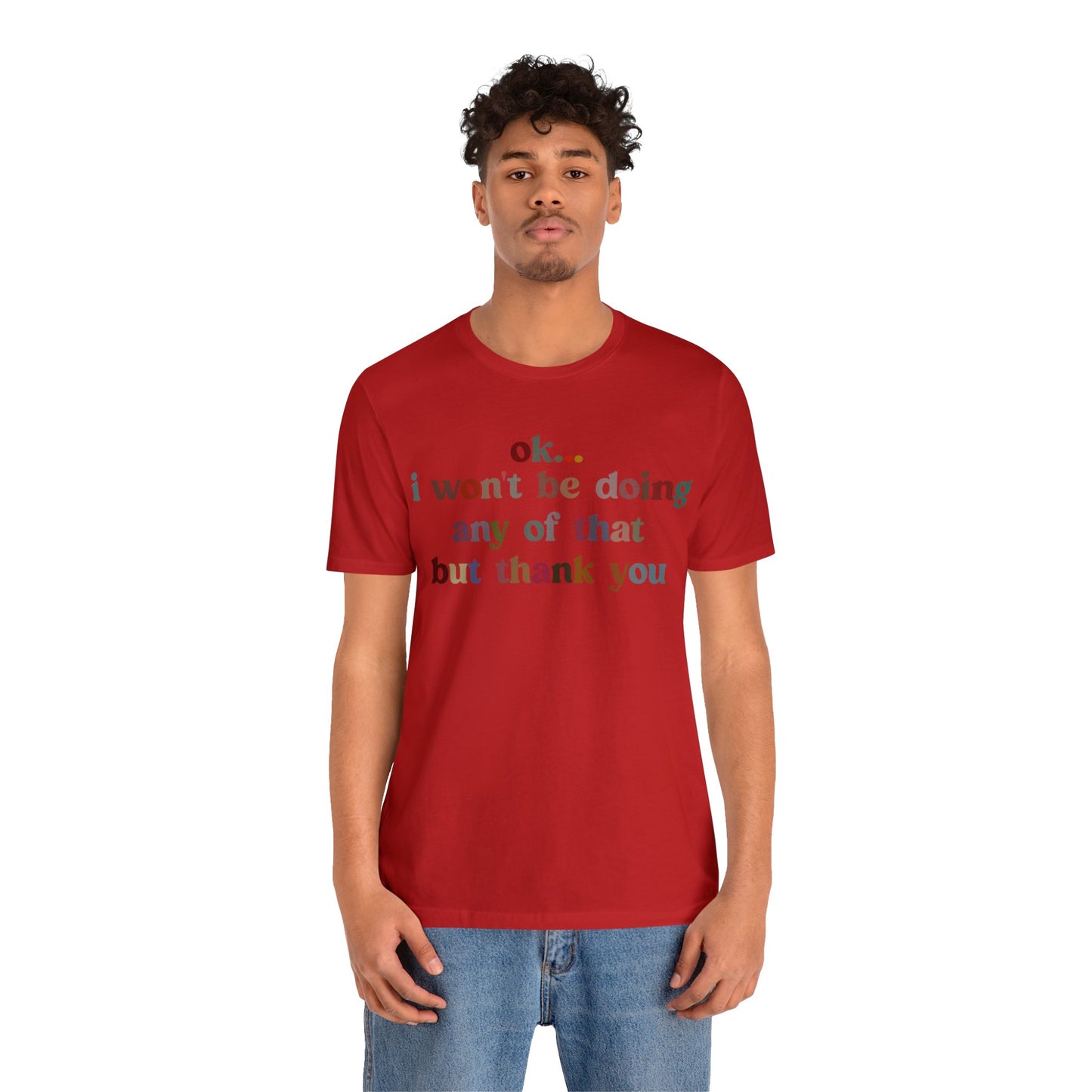 Ok I Won't Be Doing Any Of That But Thank You Shirt, Funny Shirt, Funny TV Show Shirt, Shirt for Women, Gift for Mom, Christian Gifts, T1326