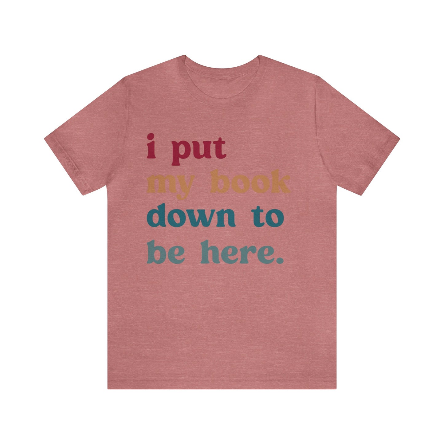 I Put My Book Down To Be Here Shirt, Bookworm Gift, Librarian Shirt, Shirt for Teacher, Book Lovers Club Shirt, Book Nerd Shirt, T1224