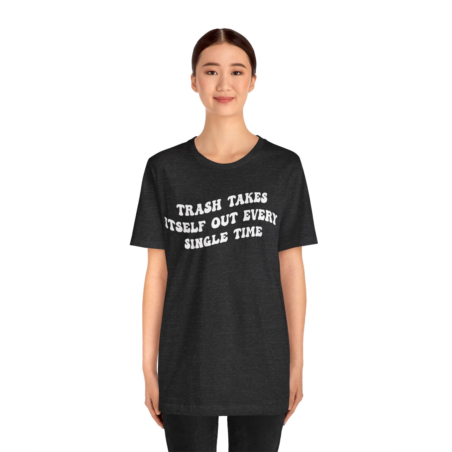 Trash Takes Itself Out Every Single Time Shirt, Funny Quote Shirt, Gift for Her, Shirt for her, Shirts for Strong Girls, T1137