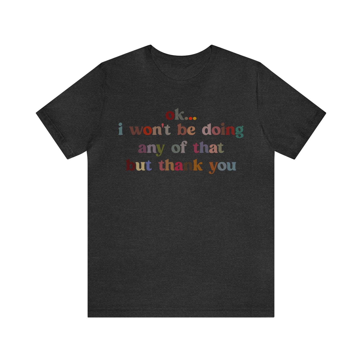 Ok I Won't Be Doing Any Of That But Thank You Shirt, Funny Shirt, Funny TV Show Shirt, Shirt for Women, Gift for Mom, Christian Gifts, T1326