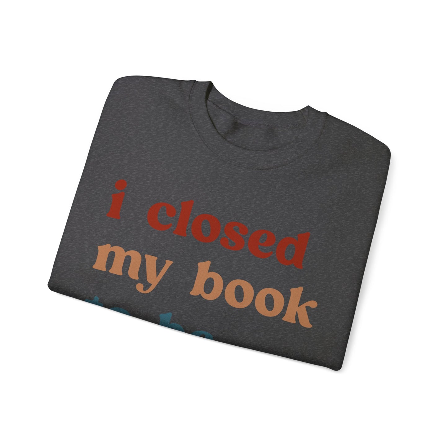 I Closed My Book To Be Here Sweatshirt, Book Lovers Club Sweatshirt, Introverted Bookworm Sweatshirt, Funny Book Nerd Sweatshirt, S1247