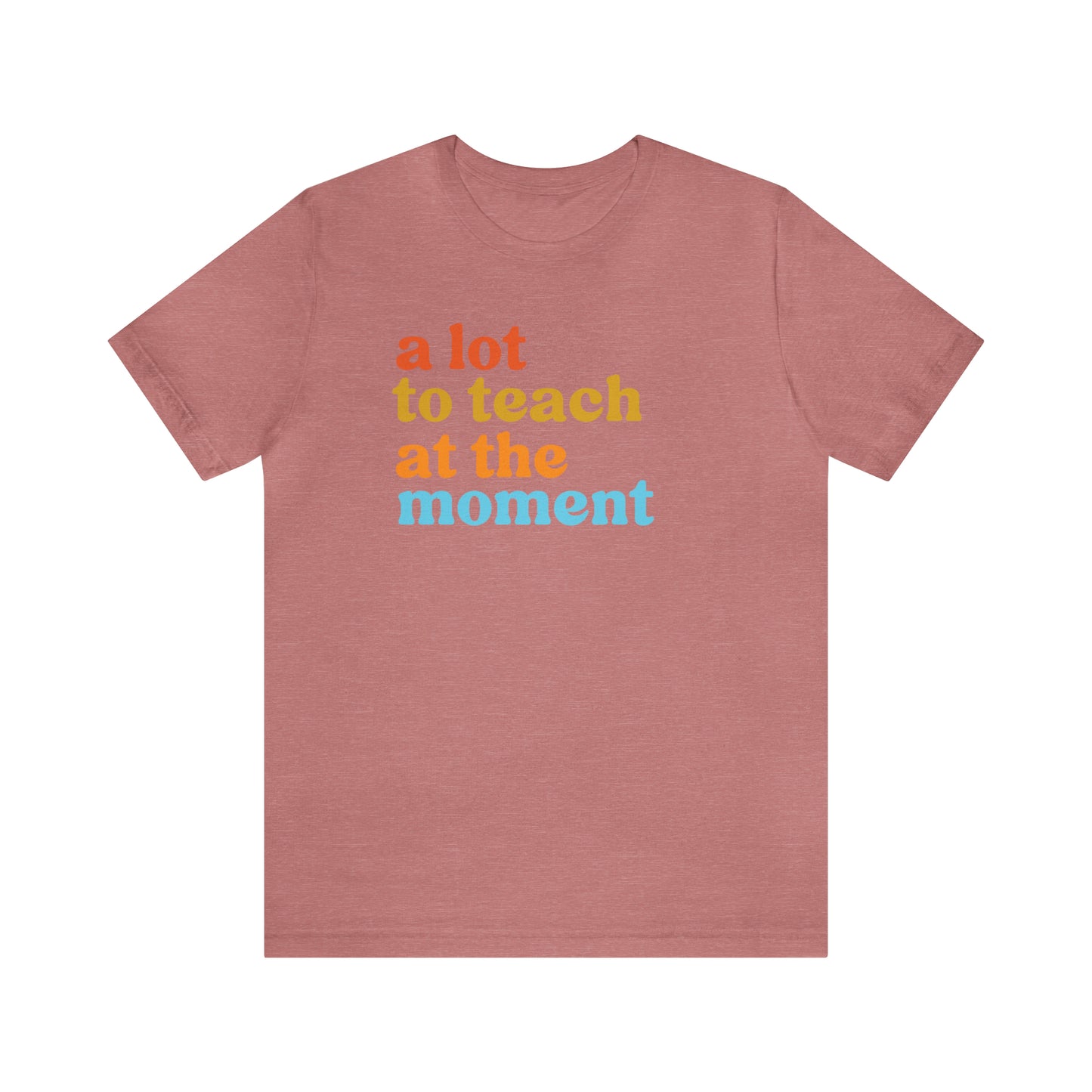 Motivational Shirt, A Lot To Teach At The Moment Shirt, Teacher Shirt, Teacher Appreciation, Back To School Shirt, T501