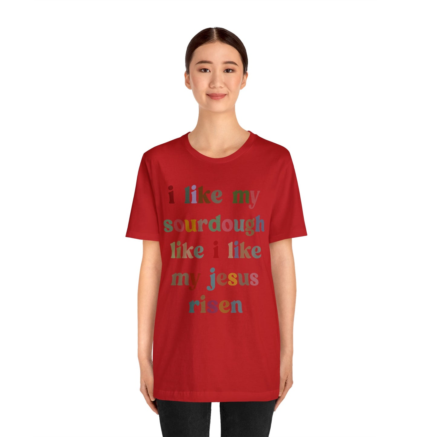 I Like My Sourdough Like I Like My Jesus Risen Shirt, Godly Woman Shirt, Religious Women, Christian Shirt for Mom, Jesus Lover Shirt, T1238