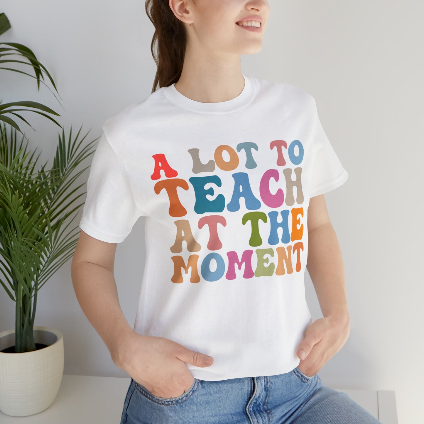 Motivational Shirt, A Lot To Teach At The Moment Shirt, Teacher Shirt, Teacher Appreciation, Back To School Shirt, T500
