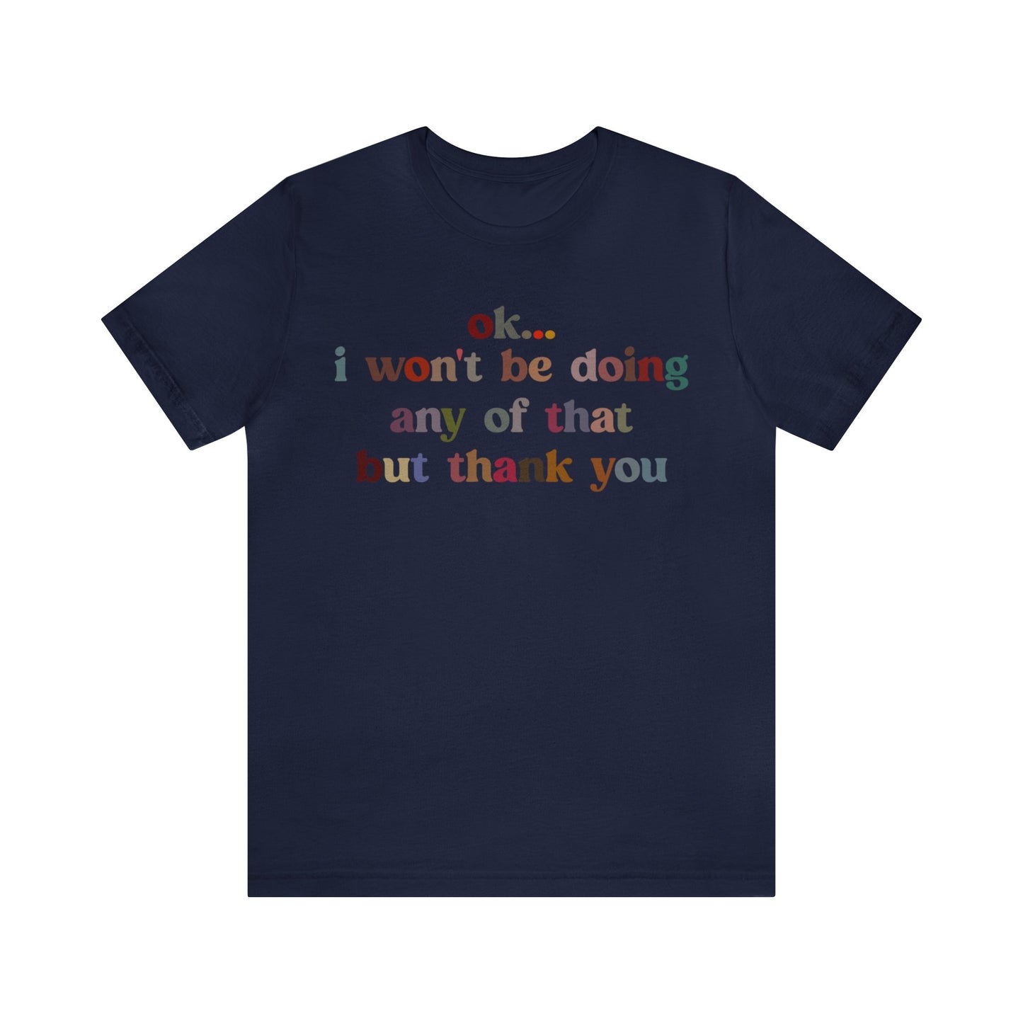 Ok I Won't Be Doing Any Of That But Thank You Shirt, Funny Shirt, Funny TV Show Shirt, Shirt for Women, Gift for Mom, Christian Gifts, T1326
