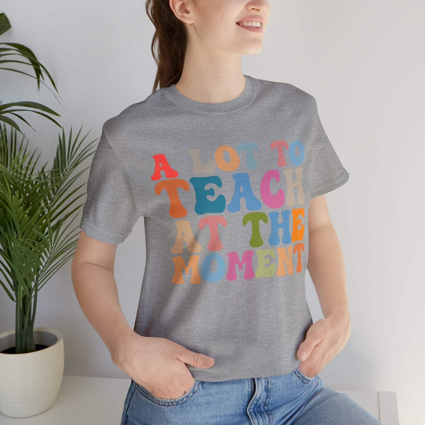 Motivational Shirt, A Lot To Teach At The Moment Shirt, Teacher Shirt, Teacher Appreciation, Back To School Shirt, T500