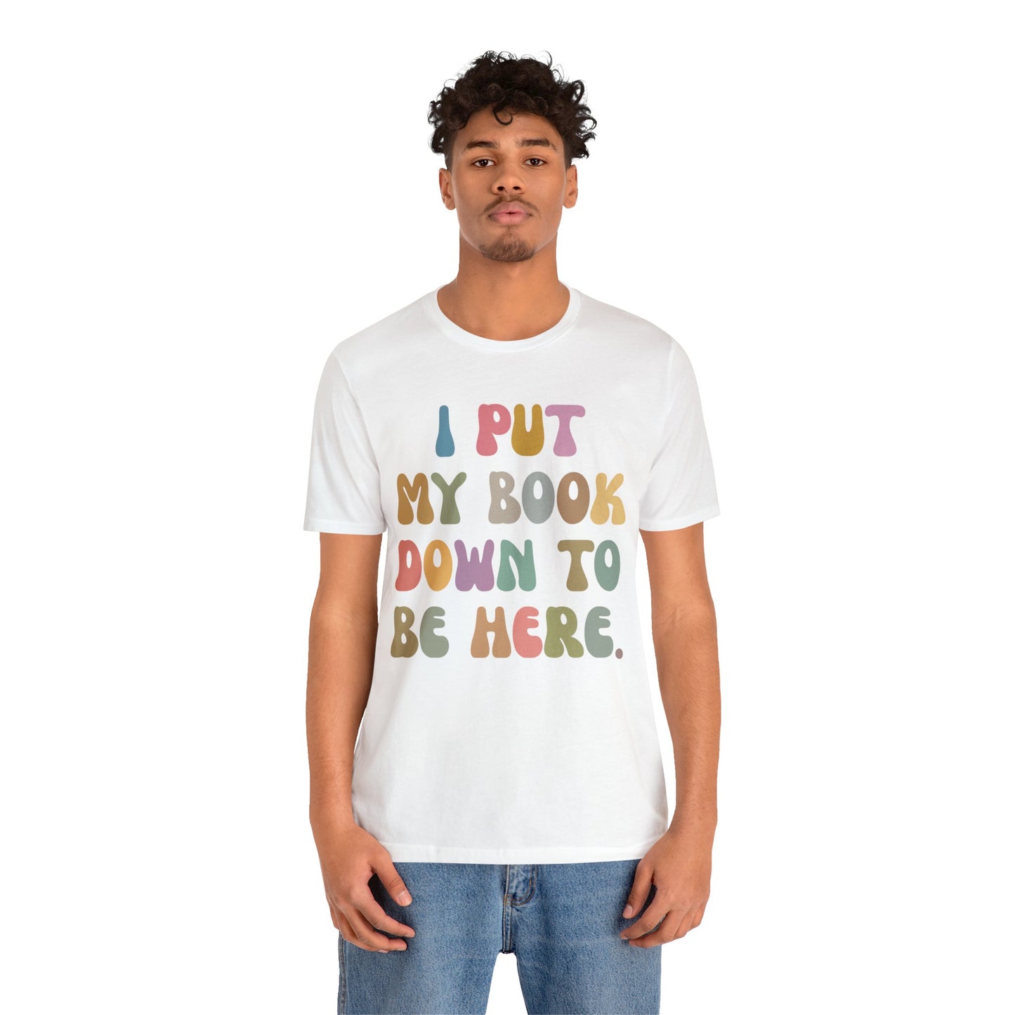 I Put My Book Down To Be Here Shirt, Bookworm Gift, Librarian Shirt, Shirt for Teacher, Book Lovers Club Shirt, Book Nerd Shirt, T1222
