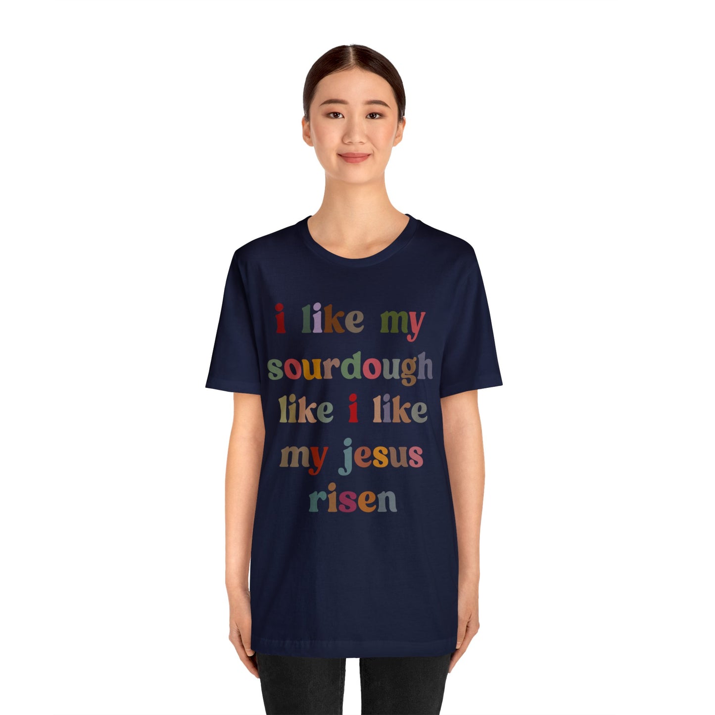 I Like My Sourdough Like I Like My Jesus Risen Shirt, Godly Woman Shirt, Religious Women, Christian Shirt for Mom, Jesus Lover Shirt, T1238