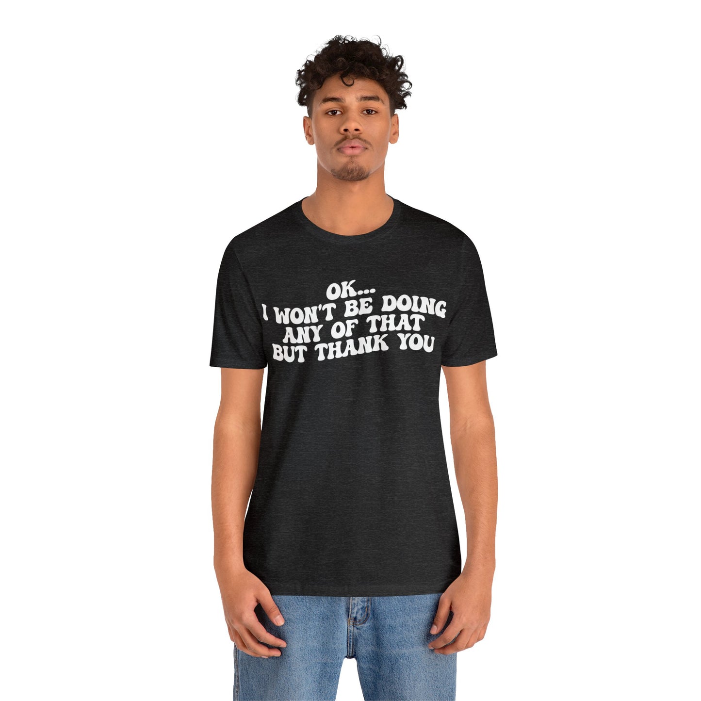 Ok I Won't Be Doing Any Of That But Thank You Shirt, Funny Shirt, Funny TV Show Shirt, Shirt for Women, Gift for Mom, Christian Gifts, T1324