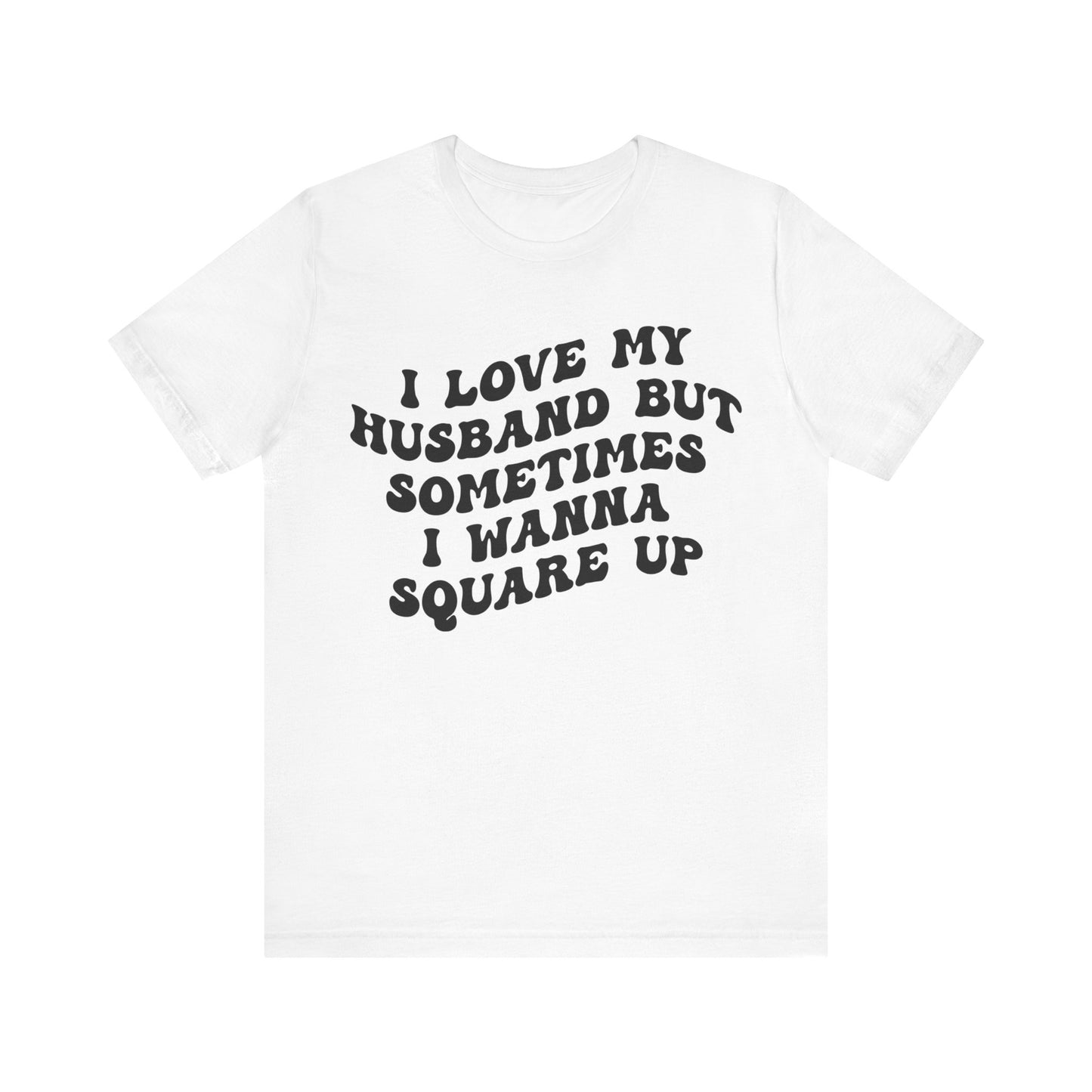 I Love My Husband But Sometimes I Wanna Square Up Shirt, Wife Life Shirt, Shirt for Wife, Funny Shirt for Wife, Mom Gift, T1142