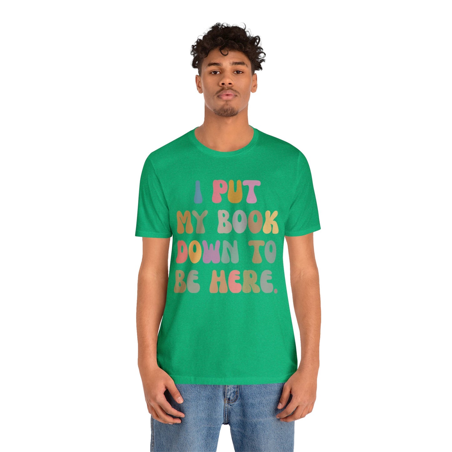 I Put My Book Down To Be Here Shirt, Bookworm Gift, Librarian Shirt, Shirt for Teacher, Book Lovers Club Shirt, Book Nerd Shirt, T1222
