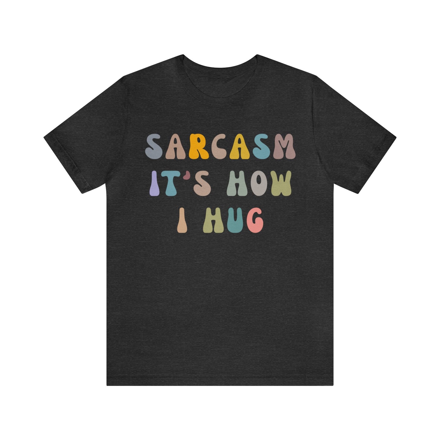 Sarcasm It's How I Hug Shirt, Sarcastic Quote Shirt, Sarcasm Women Shirt, Funny Mom Shirt, Shirt for Women, Gift for Her, Mom Shirt, T1261