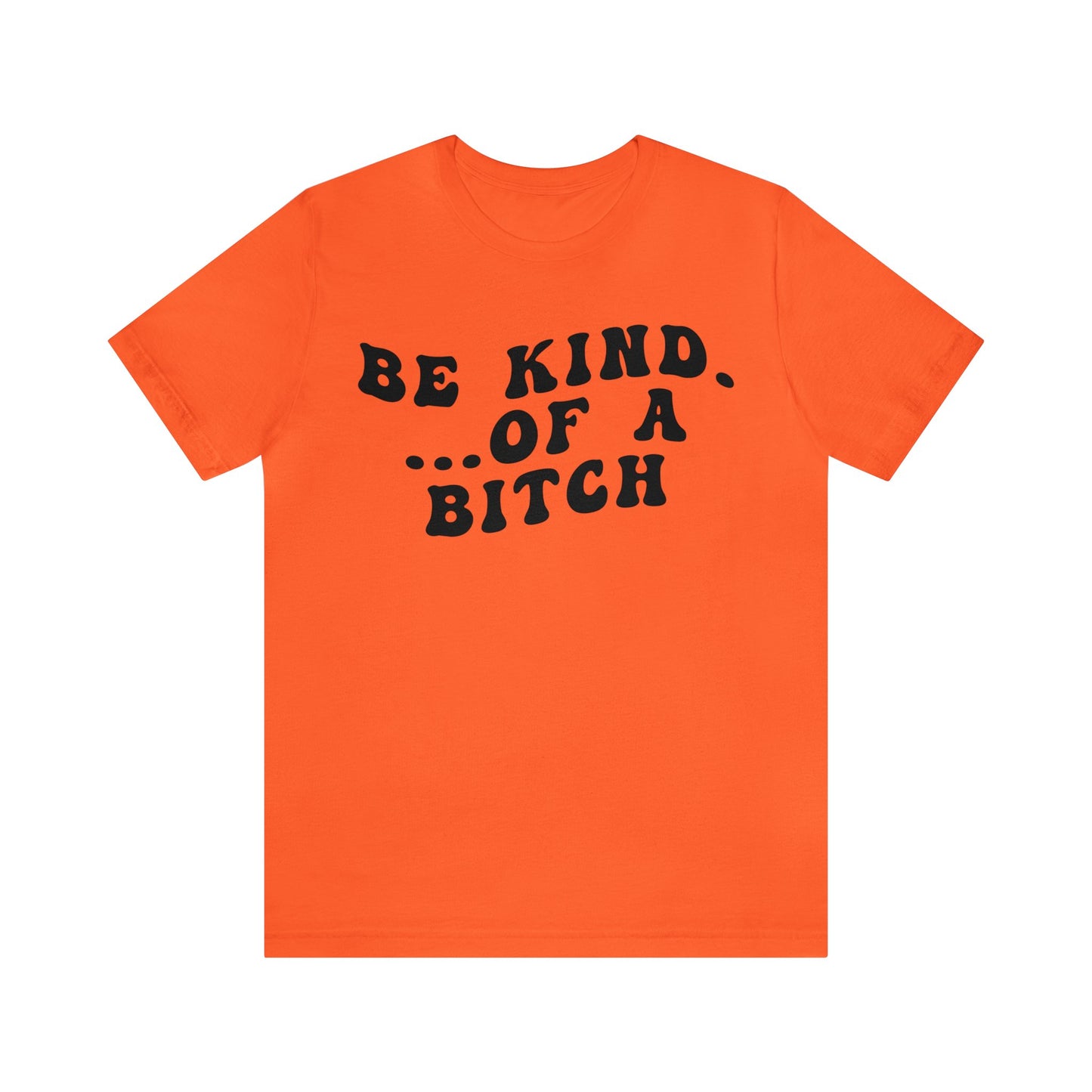 Be Kind Of A Bitch Shirt, Funny Girls Shirt, Funny Sassy Shirt, Sarcasm Shirt for Women, Funny Gift for Friends, Gift For Girls, T1197