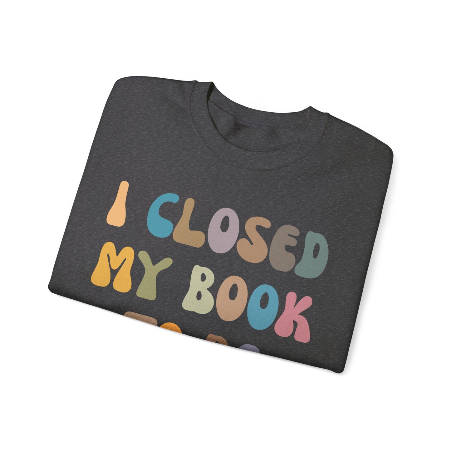 I Closed My Book To Be Here Sweatshirt, Book Lovers Club Sweatshirt, Introverted Bookworm Sweatshirt, Funny Book Nerd Sweatshirt, S1244