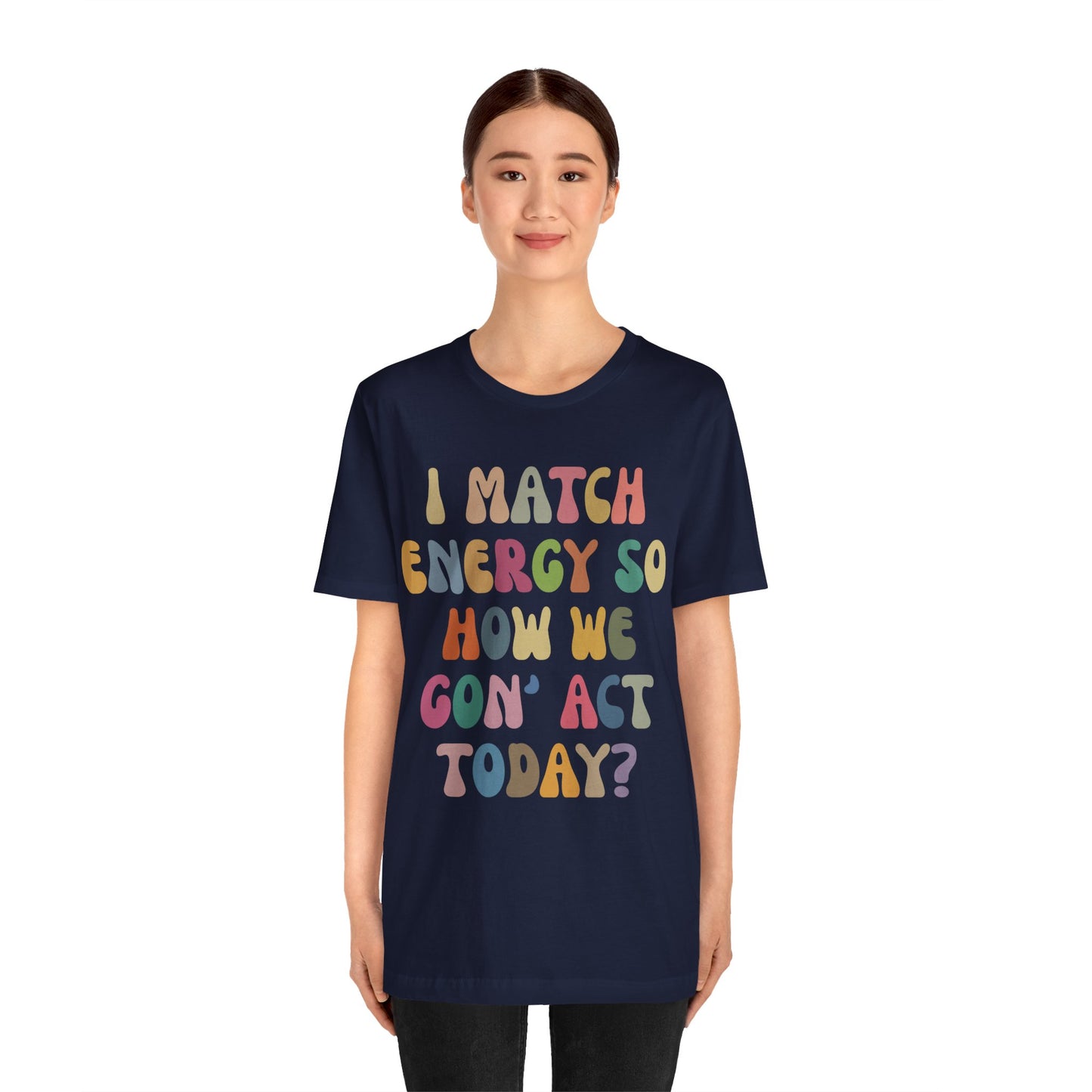 I Match Energy So How We Gon' Act Today Shirt, Best Friend Short, Motivational Quote Short, Funny Women Shirt, Sassy Vibe Shirt, T1138