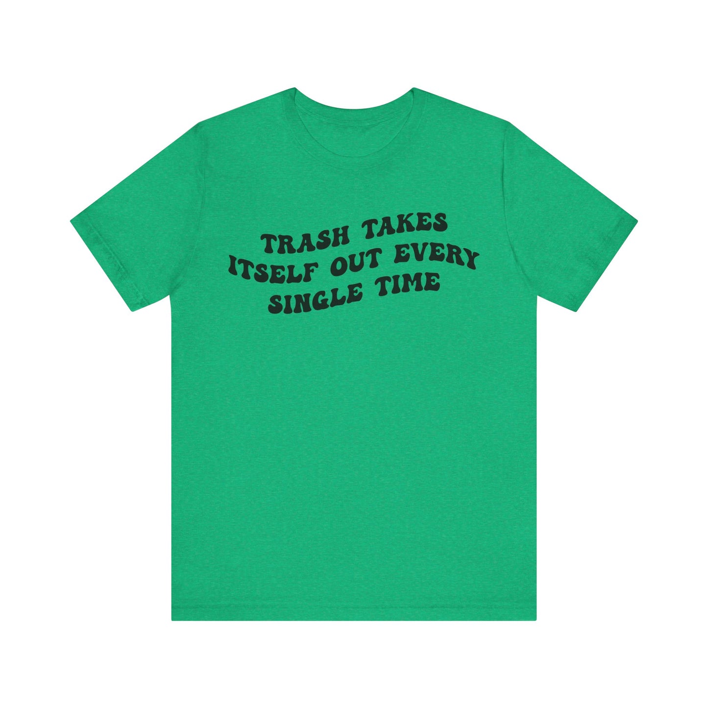 Trash Takes Itself Out Every Single Time Shirt, Funny Quote Shirt, Gift for Her, Shirt for her, Shirts for Strong Girls, T1137