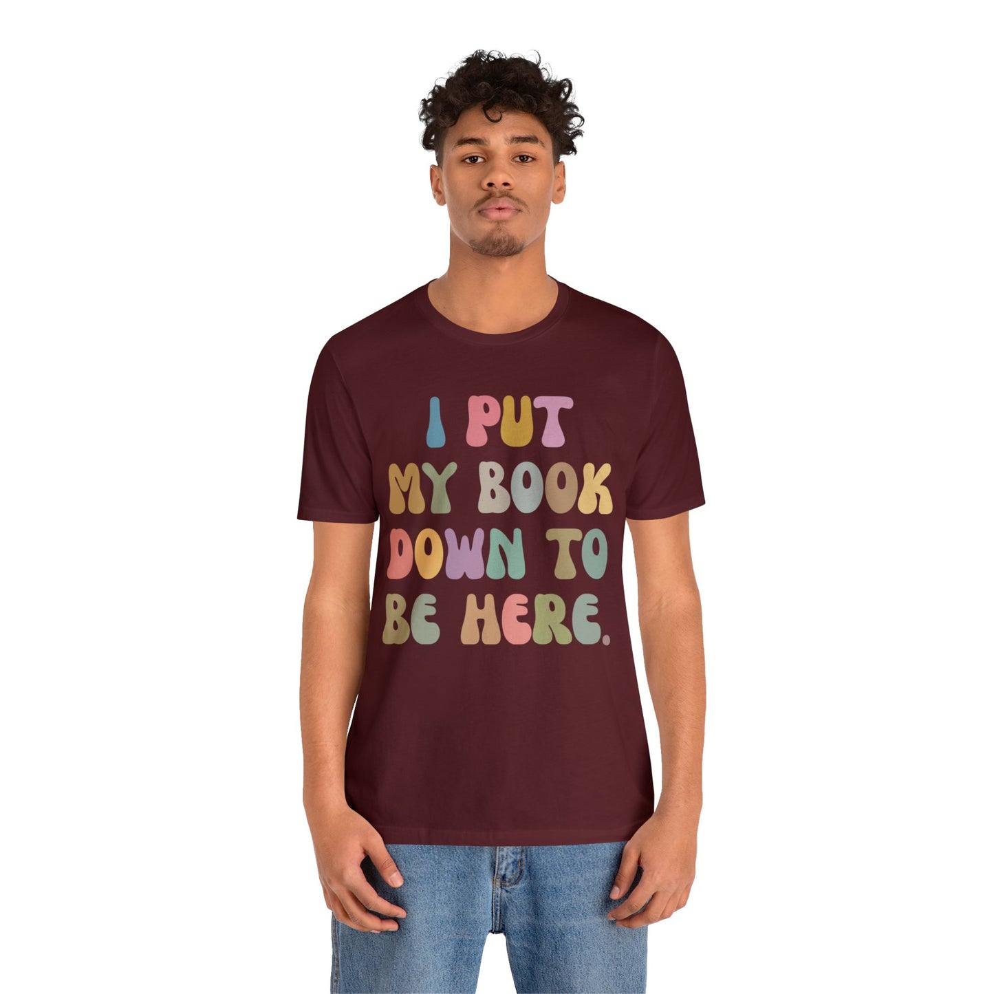 I Put My Book Down To Be Here Shirt, Bookworm Gift, Librarian Shirt, Shirt for Teacher, Book Lovers Club Shirt, Book Nerd Shirt, T1222