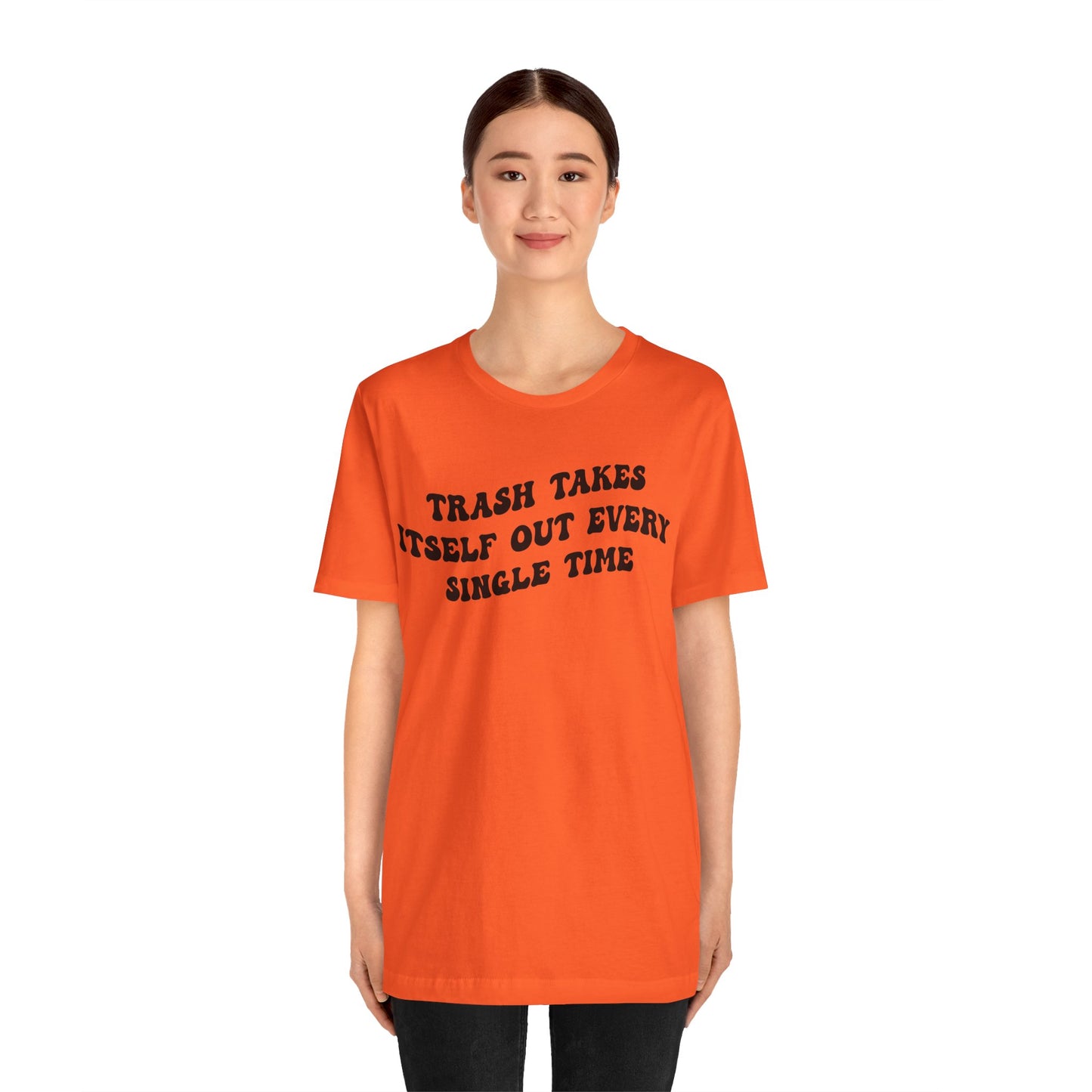 Trash Takes Itself Out Every Single Time Shirt, Funny Quote Shirt, Gift for Her, Shirt for her, Shirts for Strong Girls, T1137