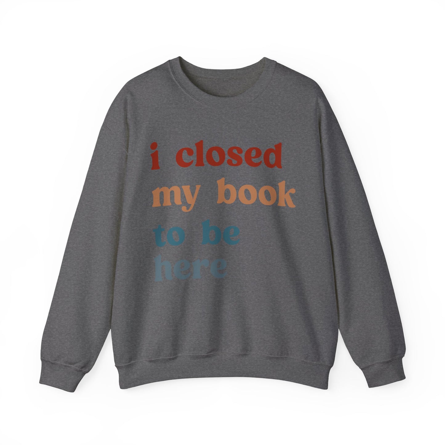 I Closed My Book To Be Here Sweatshirt, Book Lovers Club Sweatshirt, Introverted Bookworm Sweatshirt, Funny Book Nerd Sweatshirt, S1247