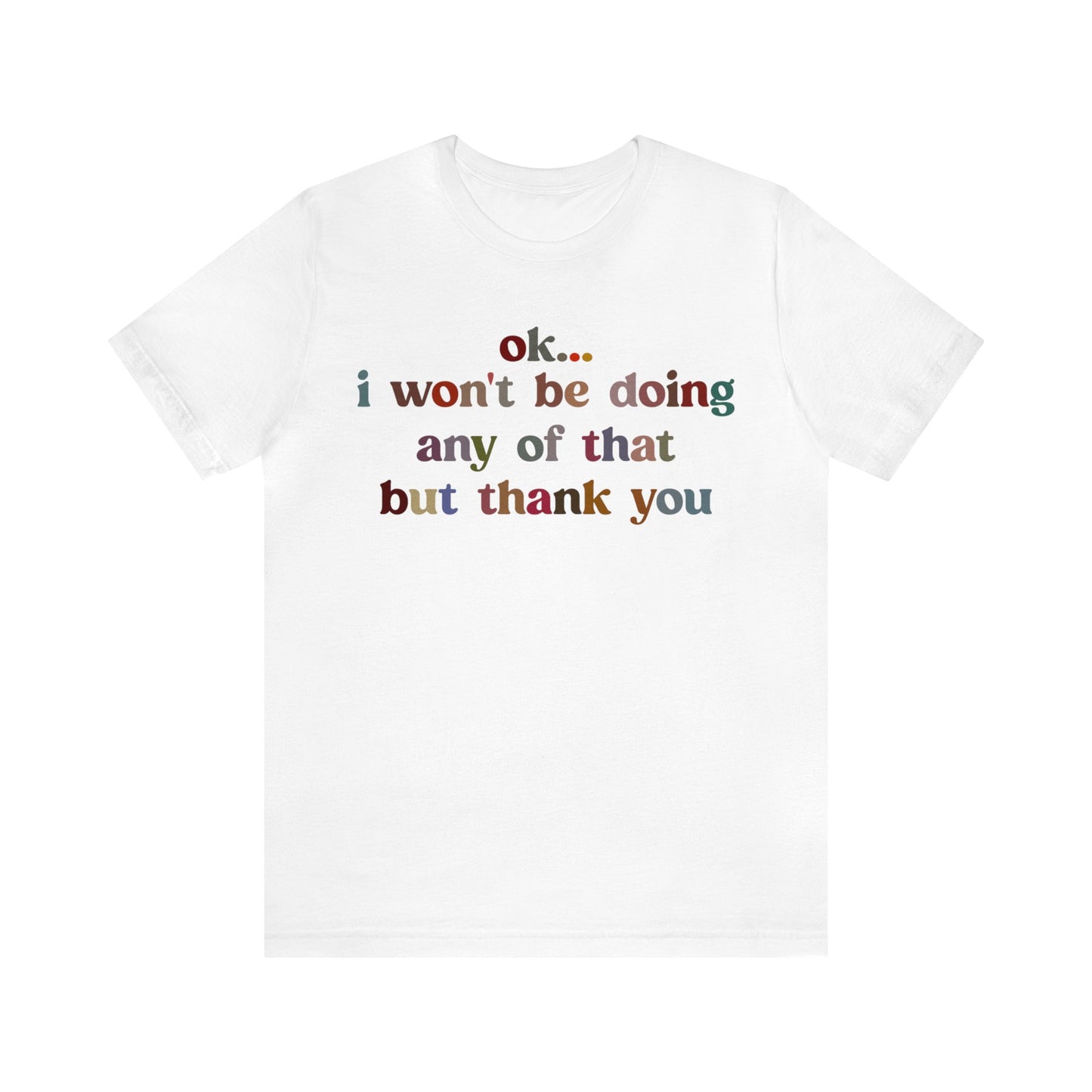 Ok I Won't Be Doing Any Of That But Thank You Shirt, Funny Shirt, Funny TV Show Shirt, Shirt for Women, Gift for Mom, Christian Gifts, T1326