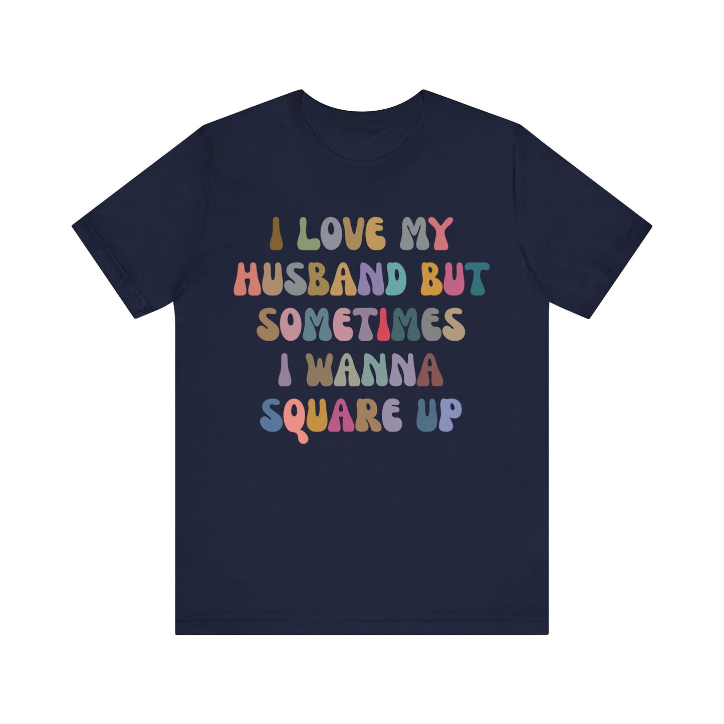 I Love My Husband But Sometimes I Wanna Square Up Shirt, Wife Life Shirt, Shirt for Wife, Funny Shirt for Wife, Mom Gift, T1141