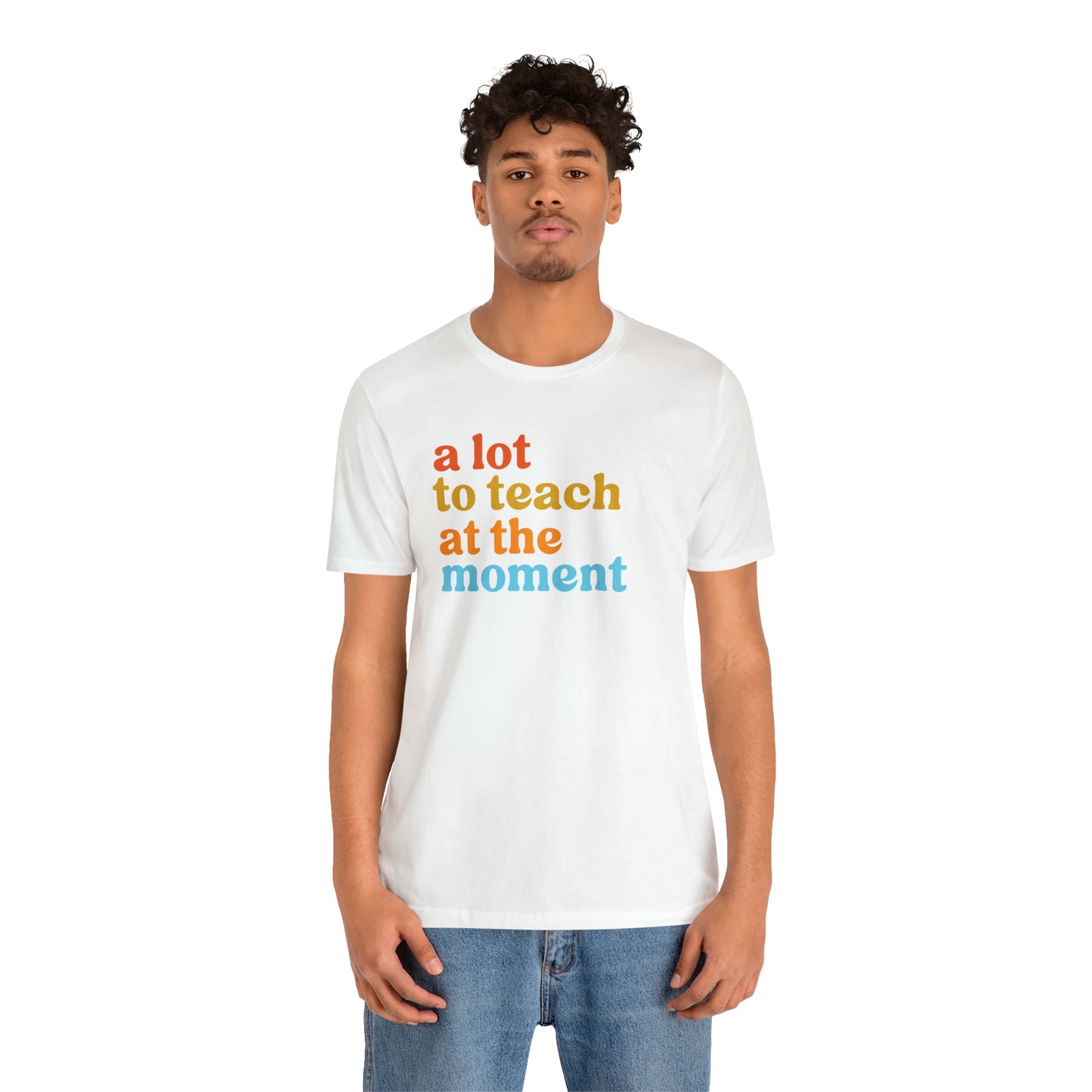 Motivational Shirt, A Lot To Teach At The Moment Shirt, Teacher Shirt, Teacher Appreciation, Back To School Shirt, T501