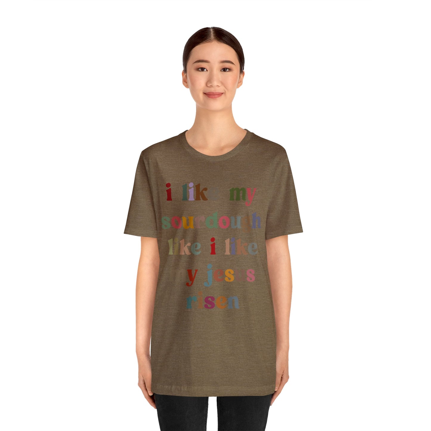 I Like My Sourdough Like I Like My Jesus Risen Shirt, Godly Woman Shirt, Religious Women, Christian Shirt for Mom, Jesus Lover Shirt, T1238