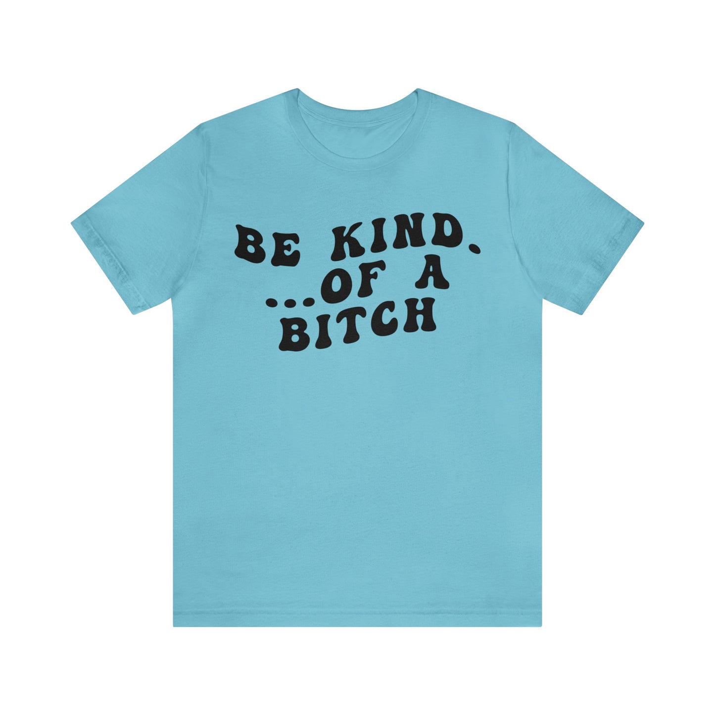 Be Kind Of A Bitch Shirt, Funny Girls Shirt, Funny Sassy Shirt, Sarcasm Shirt for Women, Funny Gift for Friends, Gift For Girls, T1197