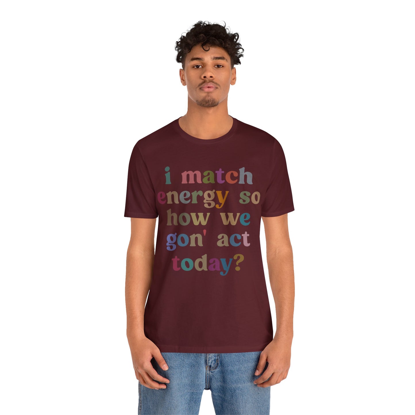 I Match Energy So How We Gon' Act Today Shirt, Best Friend Short, Motivational Quote Short, Funny Women Shirt, Sassy Vibe Shirt, T1139