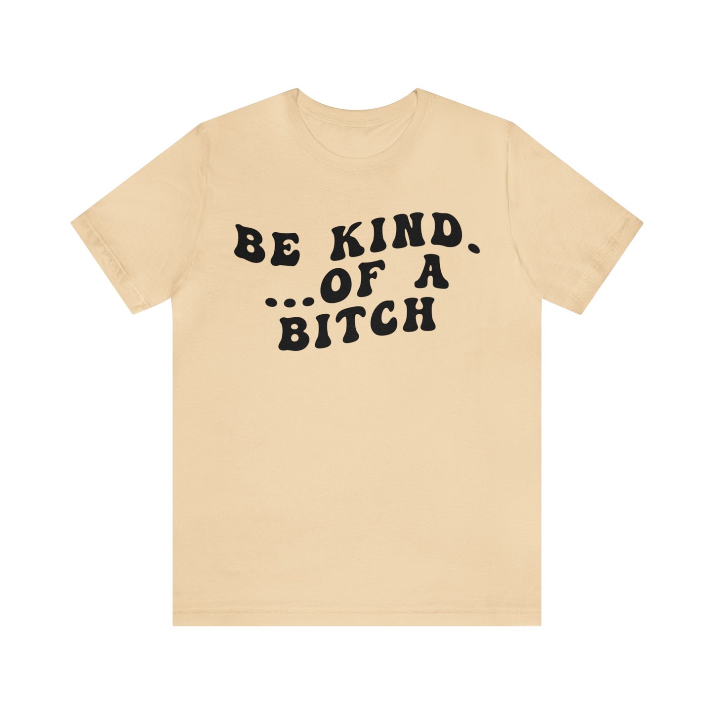 Be Kind Of A Bitch Shirt, Funny Girls Shirt, Funny Sassy Shirt, Sarcasm Shirt for Women, Funny Gift for Friends, Gift For Girls, T1197