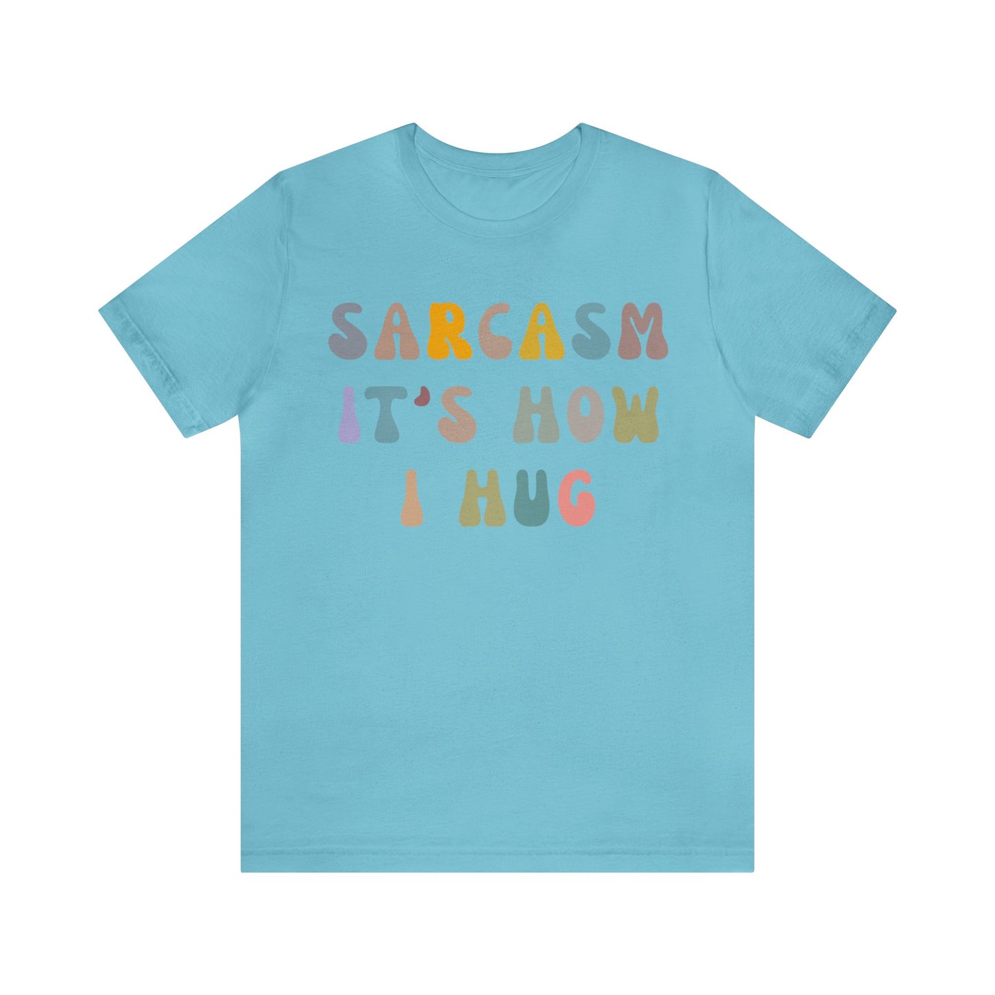 Sarcasm It's How I Hug Shirt, Sarcastic Quote Shirt, Sarcasm Women Shirt, Funny Mom Shirt, Shirt for Women, Gift for Her, Mom Shirt, T1261