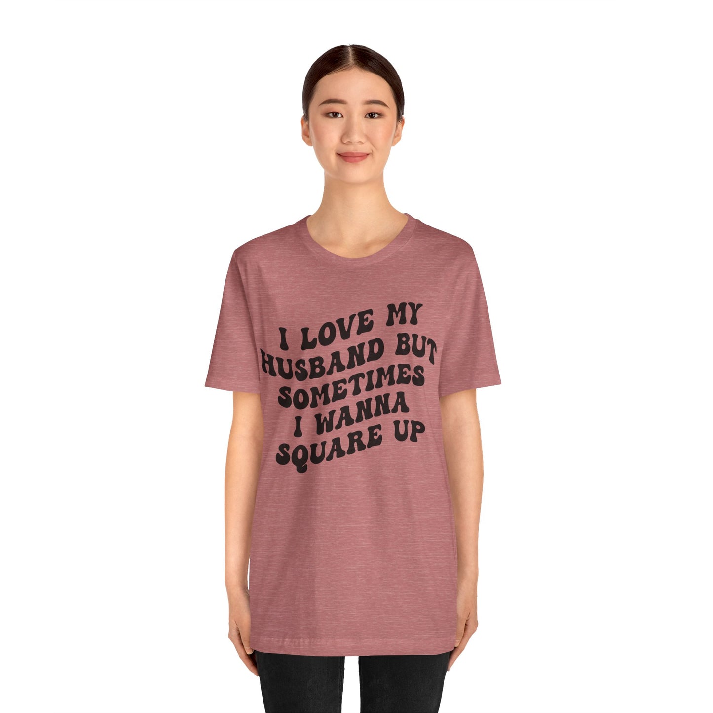 I Love My Husband But Sometimes I Wanna Square Up Shirt, Wife Life Shirt, Shirt for Wife, Funny Shirt for Wife, Mom Gift, T1142