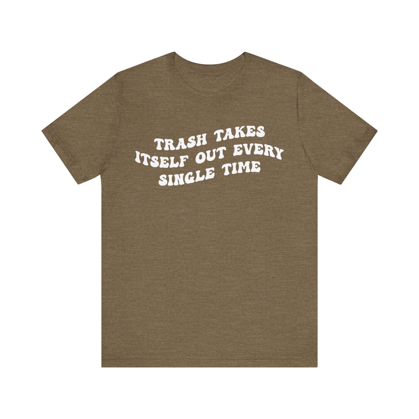 Trash Takes Itself Out Every Single Time Shirt, Funny Quote Shirt, Gift for Her, Shirt for her, Shirts for Strong Girls, T1137