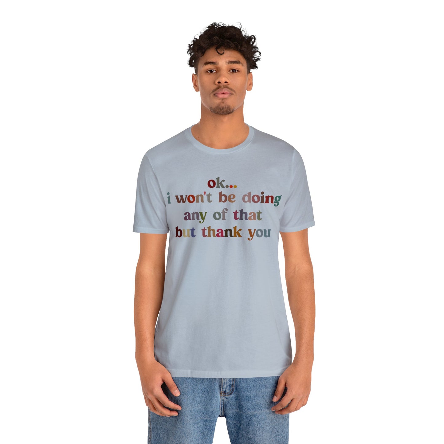Ok I Won't Be Doing Any Of That But Thank You Shirt, Funny Shirt, Funny TV Show Shirt, Shirt for Women, Gift for Mom, Christian Gifts, T1326