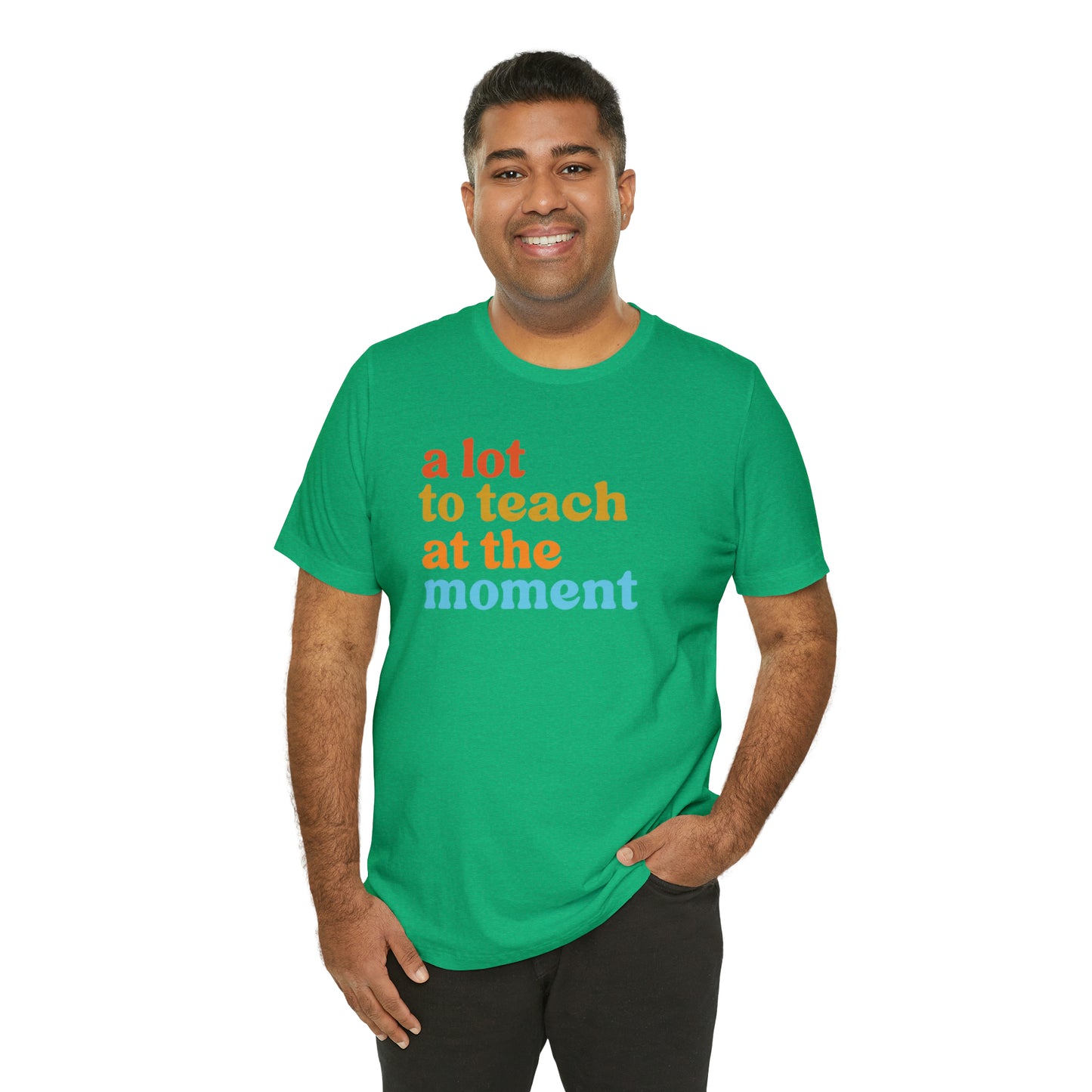 Motivational Shirt, A Lot To Teach At The Moment Shirt, Teacher Shirt, Teacher Appreciation, Back To School Shirt, T501