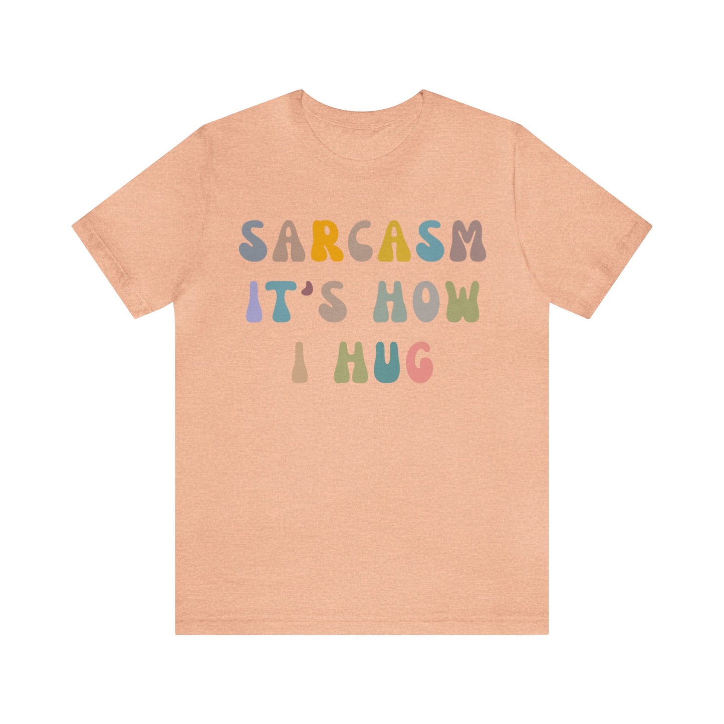 Sarcasm It's How I Hug Shirt, Sarcastic Quote Shirt, Sarcasm Women Shirt, Funny Mom Shirt, Shirt for Women, Gift for Her, Mom Shirt, T1261