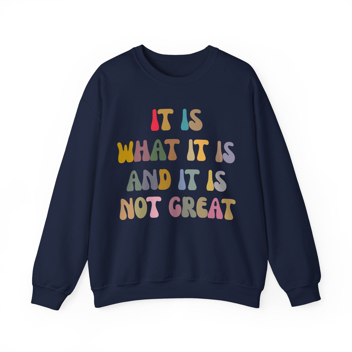 It Is What It Is And It Is Not Great Sweatshirt, Funny Quote Sweatshirt, Funny Meme Sweatshirt, Funny Mood Sweatshirt, S1513