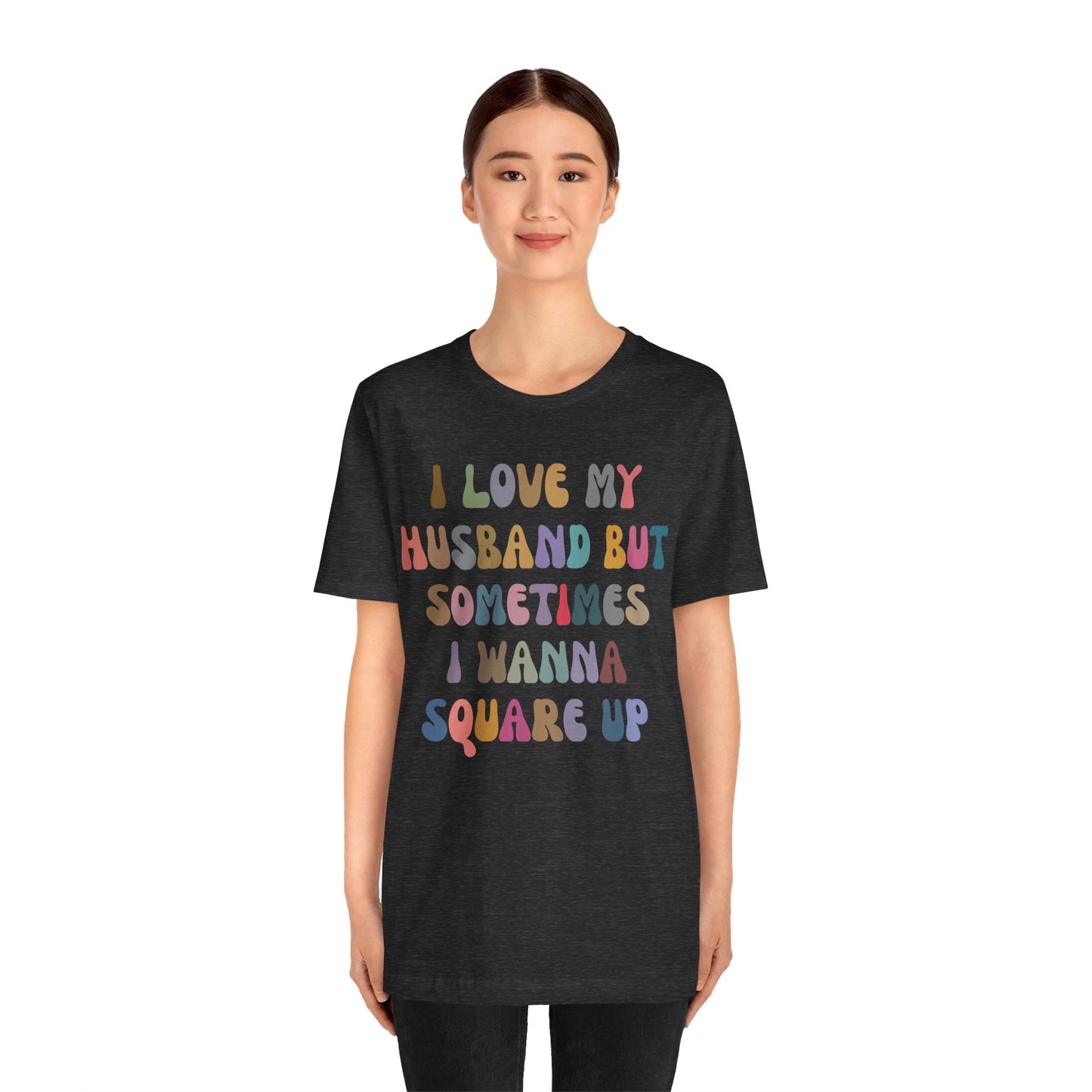 I Love My Husband But Sometimes I Wanna Square Up Shirt, Wife Life Shirt, Shirt for Wife, Funny Shirt for Wife, Mom Gift, T1141