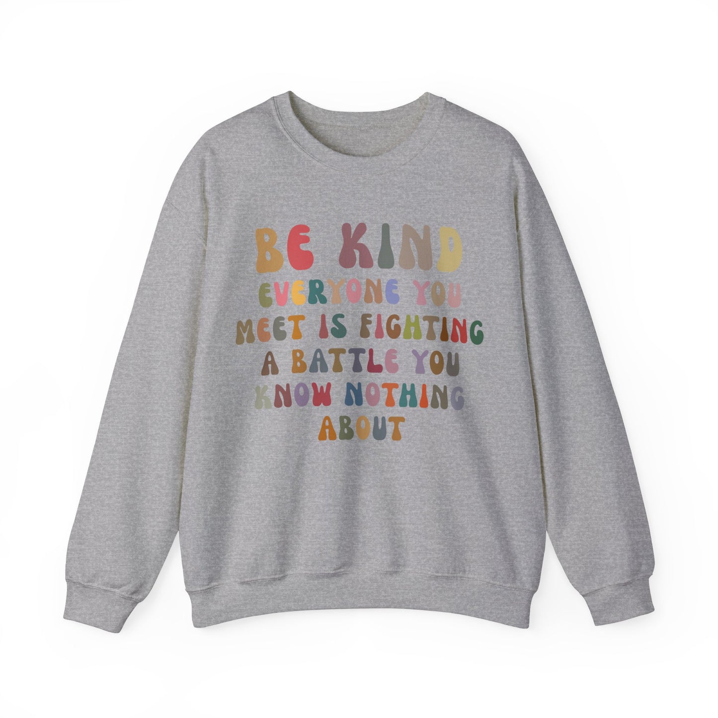 Be Kind Everyone You Meet is Fighting a Battle You Know Nothing About Sweatshirt, Cute Inspirational Sweatshirt, Kindness Sweatshirt, S1158