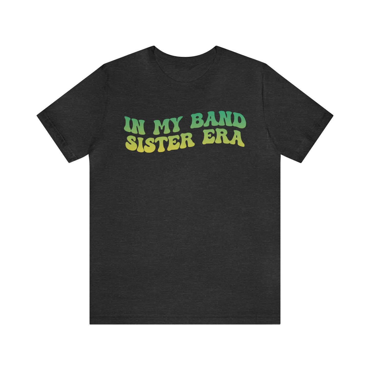 In My Band Sister Era Shirt, Gift for Sister, Shirt for Band, Band Sister Tee, Band Shirt for Sister, Gift for Band Sister, T1490